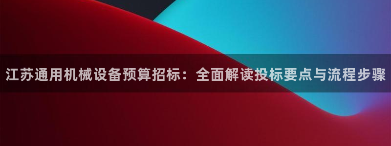 杏盛代理：江苏通用机械设备预算招标：全面解读投标要点与流程步骤