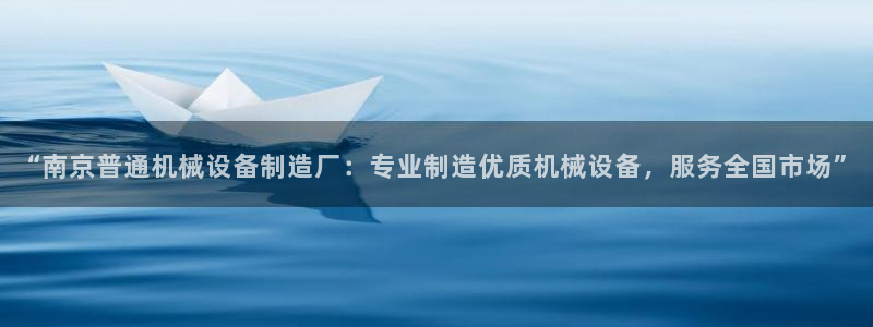 杏盛平台注册：“南京普通机械设备制造厂：专业制造优质机械设备，服务全国市场”