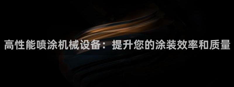 杏盛平台官网注册登录：高性能喷涂机械设备：提升您的涂装效率和质量